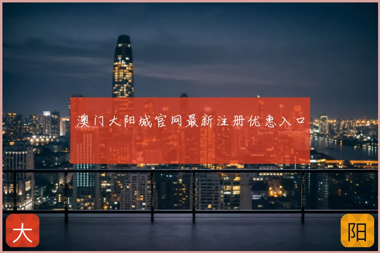 澳门大阳城官网最新注册优惠入口